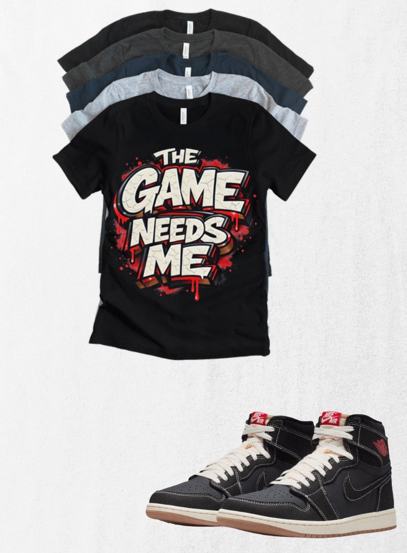 The Game Needs Me Jordan 1 High OG Retro Matching T-Shirt – OG Flight Club Sneaker Match Tee – Jordan 1 Outfit Shirt – Unisex Streetwear