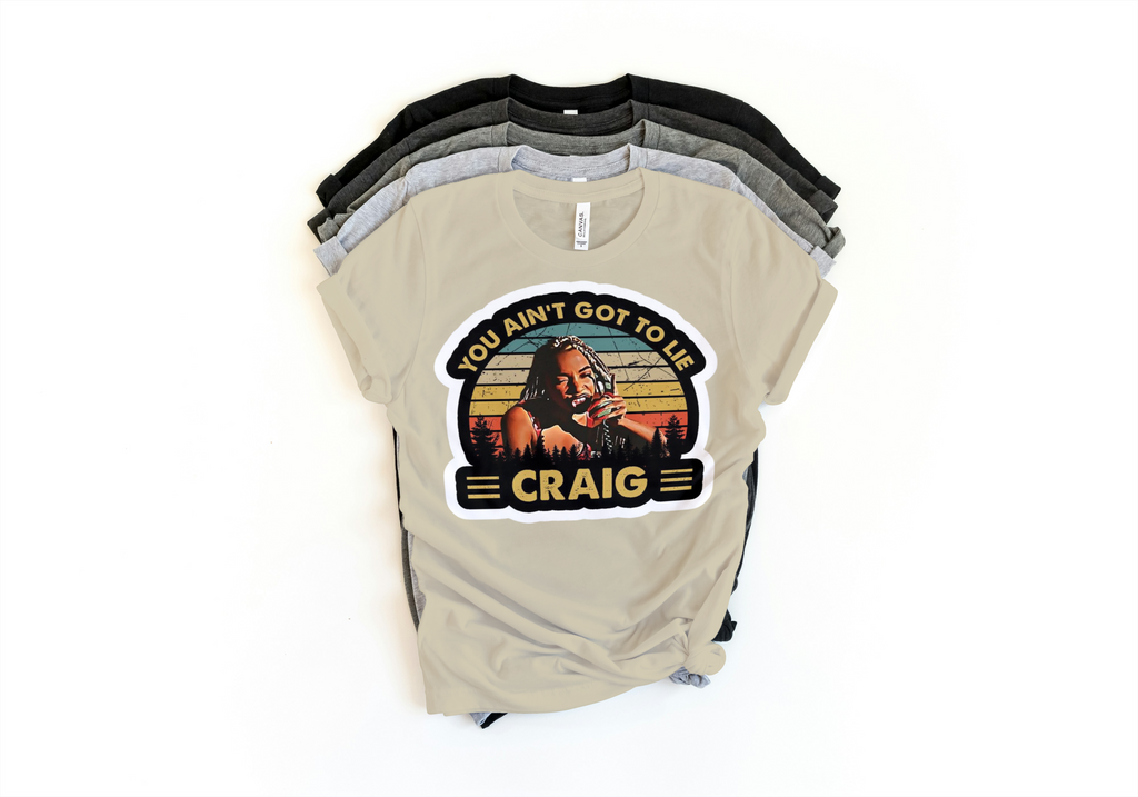 You Ain't Got to Lie Craig Tee - Friday Movie Shirt | Lavish Crafts